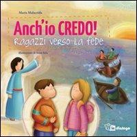 Anch'io credo! Ragazzi verso la fede - Maria Malacrida - copertina