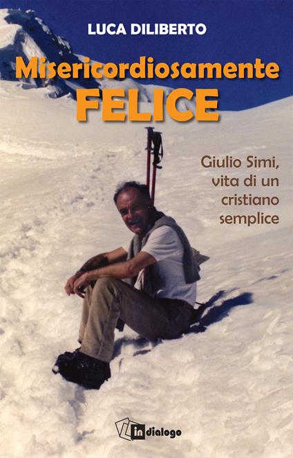 Misericordiosamente felice. Giulio Simi, vita di un cristiano semplice - copertina