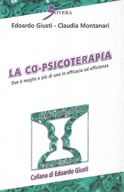 La co-psicoterapia. Due è meglio e più di uno in efficacia ed efficienza - Edoardo Giusti,Claudia Montanari - copertina