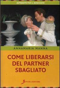 Come liberarsi del partner sbagliato - Annamaria Manna - copertina