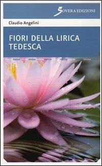 Fiori della lirica tedesca. Ediz. italiana e tedesca - Claudio Angelini - copertina