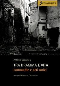 Tra dramma e vita. Commedie e atti unici - Antonio Spadafora - copertina