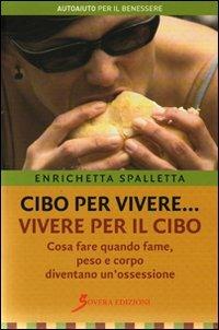 Cibo per vivere... vivere per il cibo. Cosa fare quando fame, peso e corpo diventano un'ossessione - Enrichetta Spalletta - copertina