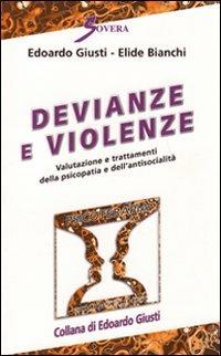 Devianze e violenze. Valutazione e trattamenti della psicopatia e dell'antisocialità - Edoardo Giusti,Elide Bianchi - copertina