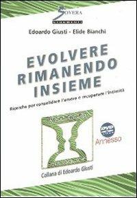 Evolvere rimanendo insieme. Ricerche sulla longevità dei rapporti di coppia per consolidare l'amore e recuperare l'intimità. Con DVD - Edoardo Giusti,Elide Bianchi - copertina