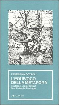 L' equivoco della metafora. Aristotele, Locke, Diderot, Kant, Nietzsche, Heidegger - Leonardo Cozzoli - copertina