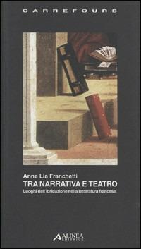 Tra narrativa e teatro - Anna Lia Franchetti - copertina