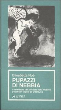 Pupazzi di nebbia. La metafora della nebbia nella filosofia poetica di Miguel de Unamuno - Elisabetta Noè - copertina