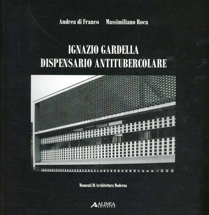 Ignazio Gardella. Dispensario antitubercolare - Andrea Di Franco,Massimiliano Roca - copertina