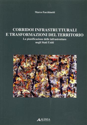 Corridoi infrastrutturali e trasformazioni del territorio. La pianificazione delle infrastrutture negli Stati Uniti - Marco Facchinetti - copertina