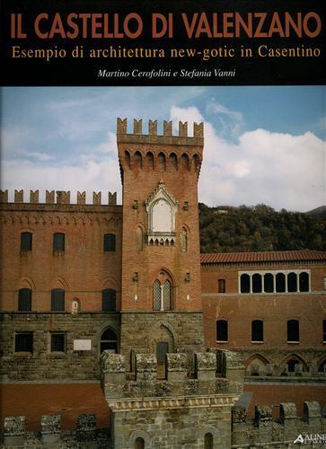 Il Castello di Valenzano. Esempio di architettura new-gotic in Casentino - Martino Cerofolini,Stefania Vanni - 2