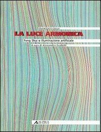 La luce armonica. Feng Shui e illuminazione artificiale - Francesco Ciulli - copertina