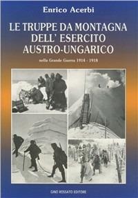 Le truppe da montagna dell'esercito austro-ungarico nella grande guerra 1914-1918 - Enrico Acerbi - copertina