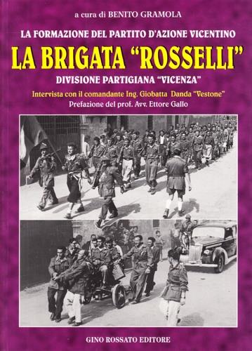 La brigata «Rosselli». Divisione partigiana «Vicenza». Intervista con il comandante ing. Giobatta Danda «Vestone» - Benito Gramola - copertina