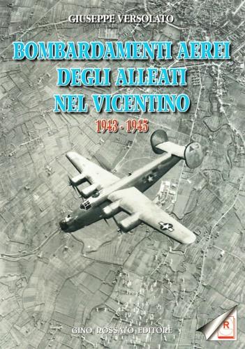 Bombardamenti aerei degli alleati nel vicentino 1943-1945 - Giuseppe Versolato - copertina