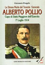La strana morte del tenente generale Alberto Pollio. Capo di Stato maggiore dell'Esercito. 1° luglio 1914