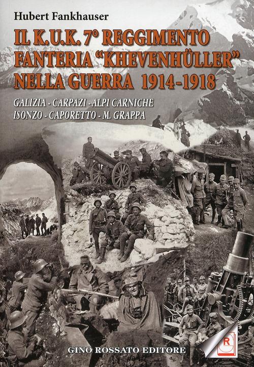 Il Kuk. 7° reggimento fanteria. «Khevenhuller» nella guerra 1914-1918. Galizia, Carpazi, Alpi Carniche, Isonzo, Caporetto, M. Grappa - Hubert Frankhauser - copertina