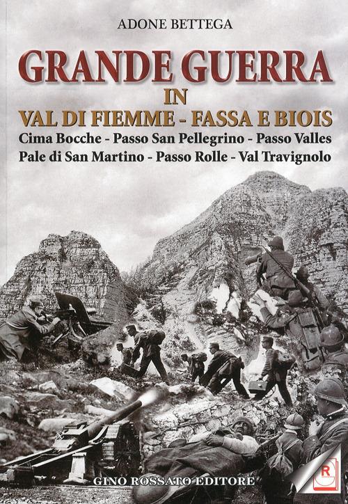 Grande guerra in Val di Fiemme, Fassa e Biois. Cima Bocche, Passo San Pellegrino, Passo Valles, Pale di San Martino, Passo Rolle, Val Travignolo - Adone Bettega - copertina