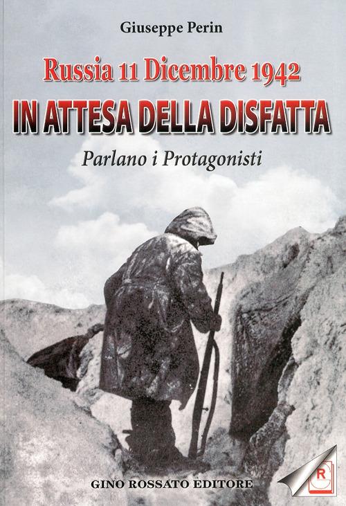 Russia 11 dicembre 1942. In attesa della disfatta parlano i protagonisti - Giuseppe Perin - copertina