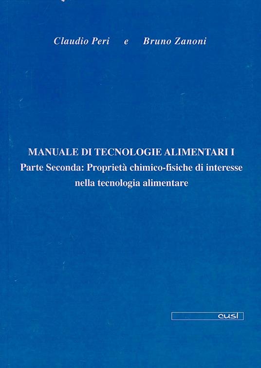 Manuale di tecnologie alimentari. Vol. 1\2: Proprietà chimico fisiche di interesse nella tecnologia alimentare. - Claudio Peri,Bruno Zanoni - copertina