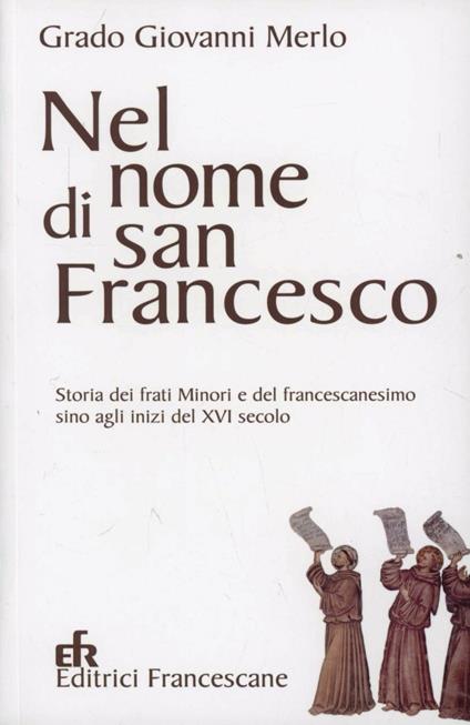 Nel nome di san Francesco. Storia dei frati minori e del francescanesimo sino agli inizi del XVI secolo - Grado Giovanni Merlo - copertina