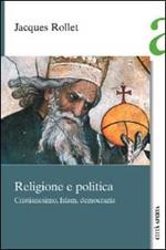 Religione e politica. Cristianesimo, Islam, democrazia