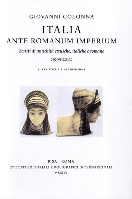 Italia ante Romanum Imperium. Scritti di antichità etrusche, italiche e romane (1999-2013) vol. 5-6: Tra storia e archeologia-Tra arte e archeologia, epigrafia... - Giovanni Colonna - copertina