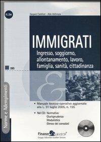 Immigrati. Ingresso, soggiorno, allontanamento, lavoro, famiglia, sanità, cittadinanza. Con CD-ROM - Gaspare Calafiore,Aldo Valtimora - copertina