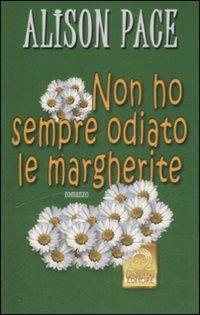 Non ho sempre odiato le margherite - Alison Pace - copertina