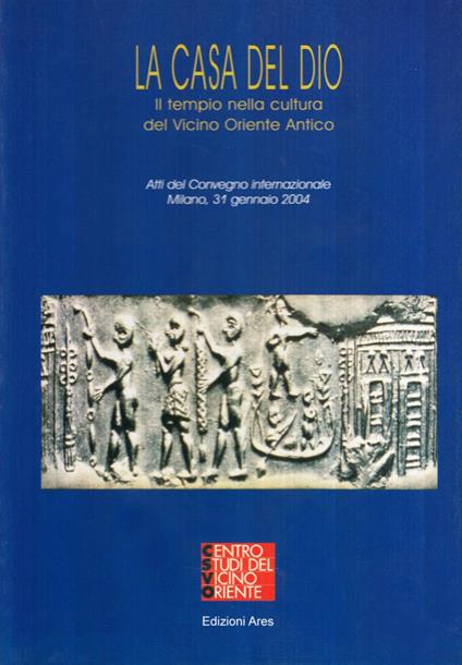 La casa del dio. Il tempio nella cultura del Vicino Oriente antico - copertina