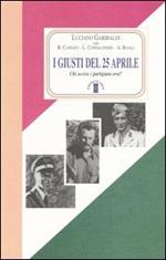 I giusti del 25 aprile. Chi uccise i partigiani eroi?