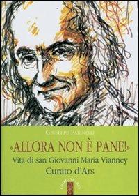 Allora non è pane!. Vita di san Giovanni Maria Vianney. Curato d'Ars - Giuseppe Farinelli - copertina