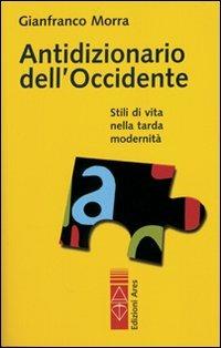 Antidizionario dell'Occidente. Stili di vita nella tarda modernità - Gianfranco Morra - copertina