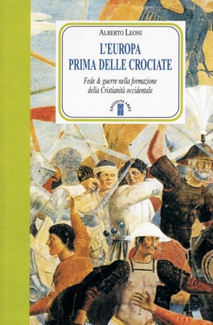 L'Europa prima delle crociate. Fede e guerre nella formazione della cristianità occidentale - Alberto Leoni - copertina