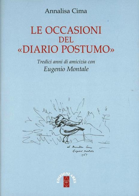 Le occasioni del «Diario postumo». Tredici anni di amicizia con Eugenio Montale - Annalisa Cima - 2