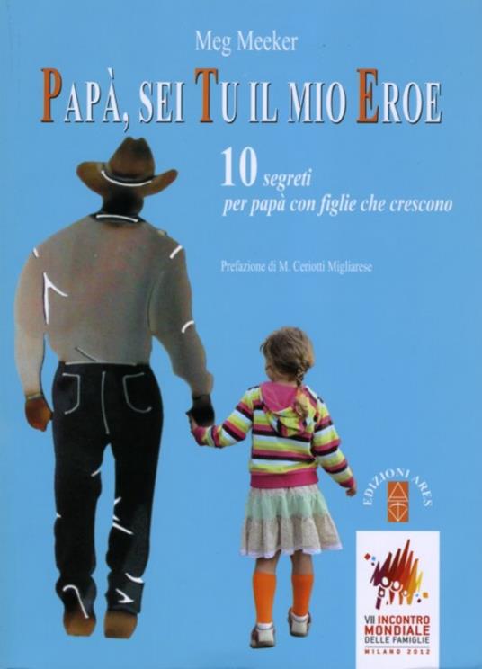 Papà, sei tu il mio eroe. 10 segreti per papà con figlie che crescono - Meg Meeker - copertina