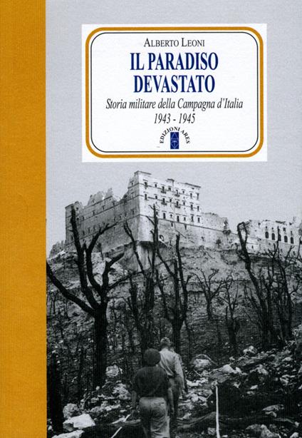 Il paradiso devastato. Storia militare della Campagna d'Italia (1943-1945) - Alberto Leoni - copertina