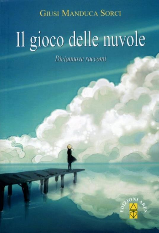 Il gioco delle nuvole. Diciannove racconti - Giusi Manduca Sorci - copertina