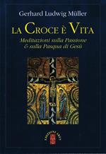 La croce è vita. Meditazioni sulla passione & sulla Pasqua di Gesù