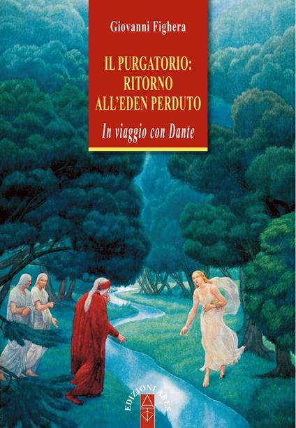 Il Purgatorio: ritorno all'Eden perduto. In viaggio con Dante - Giovanni Fighera - copertina