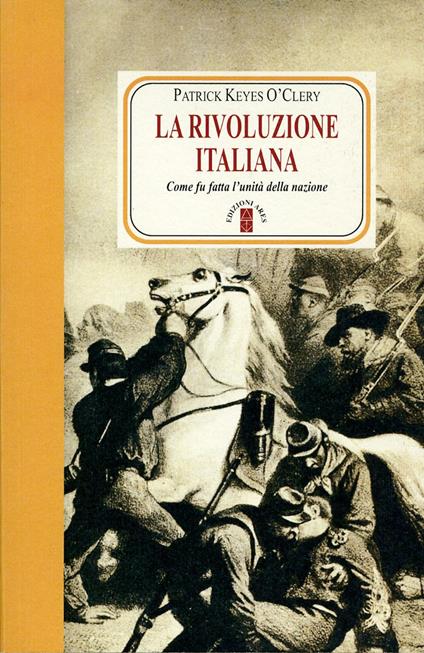 La rivoluzione italiana. Come fu fatta l'unità della nazione. Nuova ediz. - Patrick Keyes O'Clery - copertina