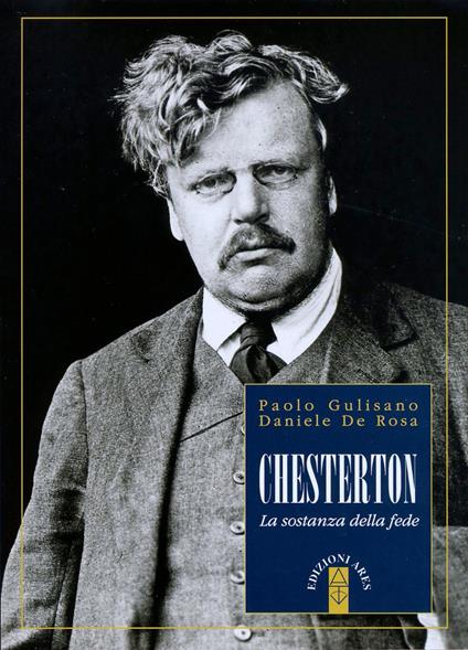 Chesterton. La sostanza della fede - Paolo Gulisano,Daniele De Rosa - copertina