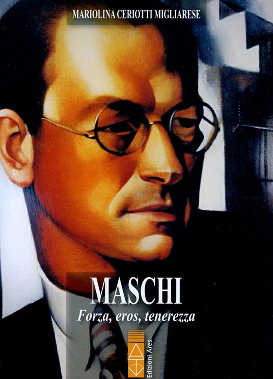 Maschi. Forza, eros, tenerezza - Mariolina Ceriotti Migliarese - copertina