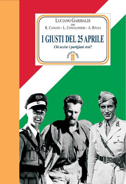 I giusti del 25 aprile. Chi uccise i partigiani eroi? - Luciano Garibaldi - ebook