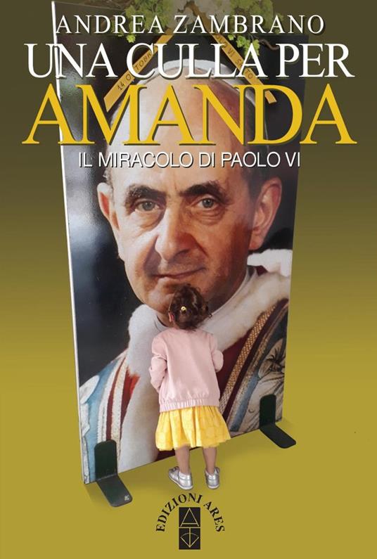 Una culla per Amanda. Il miracolo di Paolo VI - Andrea Zambrano - Libro -  Ares - Smeraldi | IBS