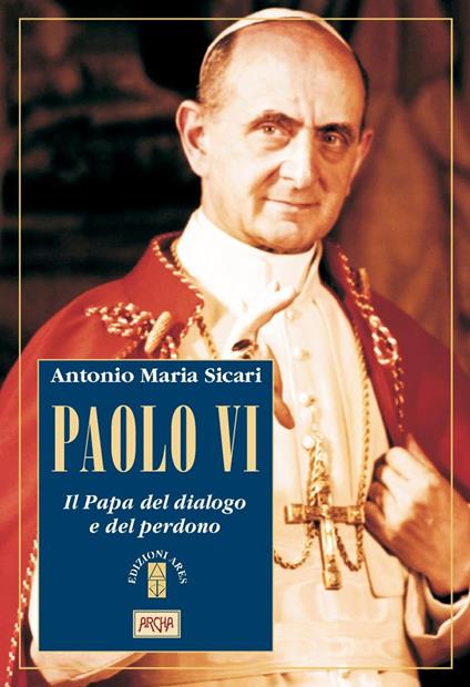 Paolo VI. Il Papa del dialogo e del perdono - Antonio Maria Sicari - ebook