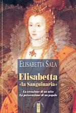 Elisabetta «la Sanguinaria». La creazione di un mito. La persecuzione di un popolo