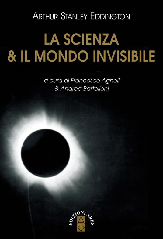La scienza & il mondo invisibile - Arthur Stanley Eddington,Francesco Agnoli,Andrea Bartelloni - ebook