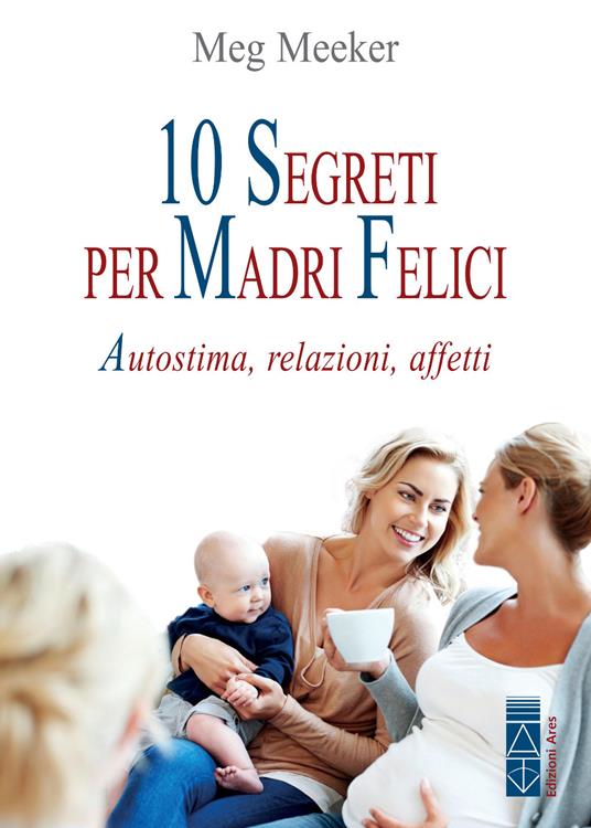10 segreti per madri felici. Autostima, relazioni, affetti - Meg Meeker - copertina