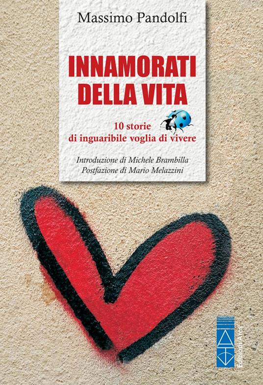 Innamorati della vita. 10 storie di inguaribile voglia di vivere - Massimo Pandolfi - ebook